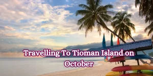 Travelling To Tioman Island on October