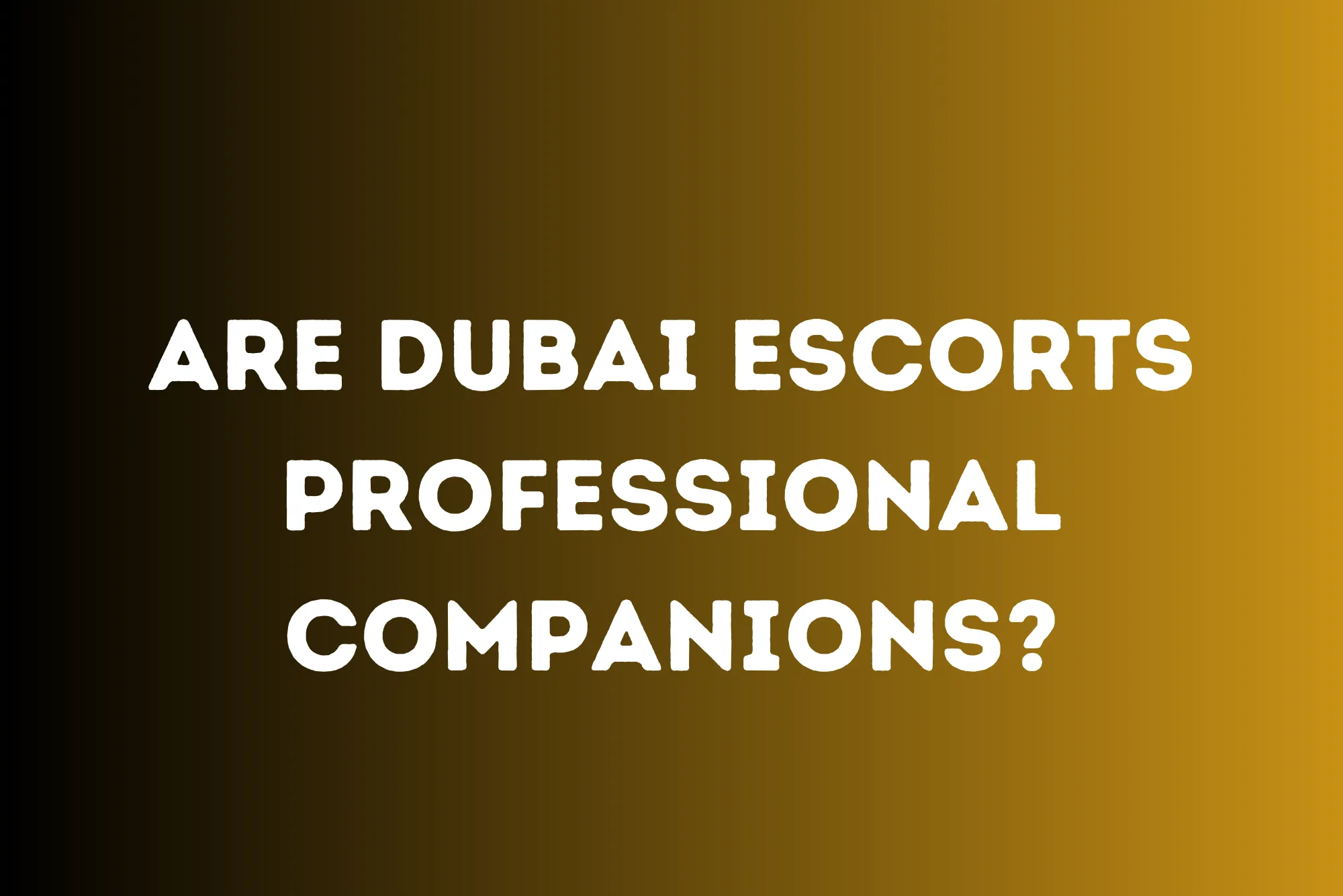 Are Dubai Escorts Professional Companions